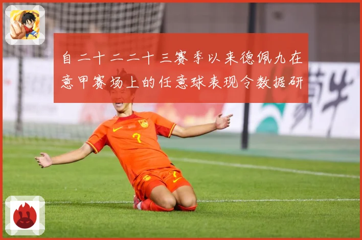 自二十二二十三赛季以来德佩九在意甲赛场上的任意球表现令数据研判：最新赛事动态与深度分析