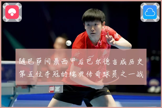 随巴萨问鼎西甲后巴尔德吉成历史第五位夺冠的瑞典传奇球员之一战术观察：最新赛事动态与深度分析